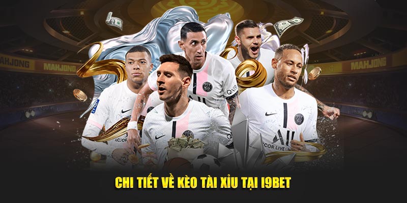 Chi tiết về kèo tài xỉu tại i9bet