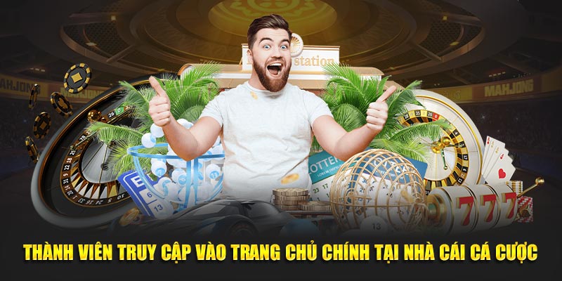 Thành viên truy cập vào trang chủ chính tại nhà cái cá cược