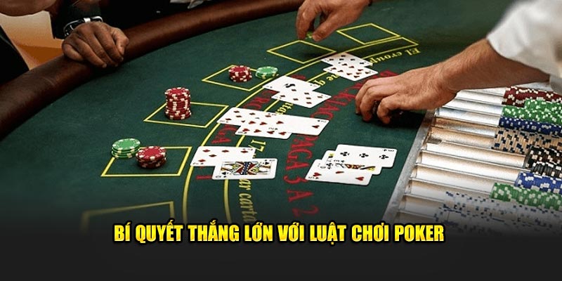 Bí quyết thắng lớn với luật chơi Poker