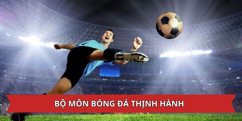 Bộ môn bóng đá thịnh hành tại thể thao i9bet