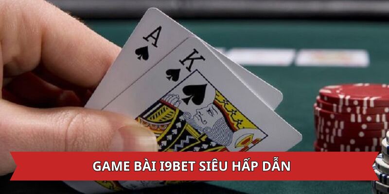 Chuyên mục game bài i9bet siêu hấp dẫn