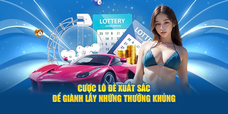 Cược lô đề xuất sắc để giành lấy những thưởng khủng