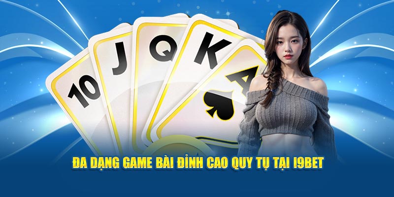 Đa dạng game bài đỉnh cao quy tụ tại i9BET