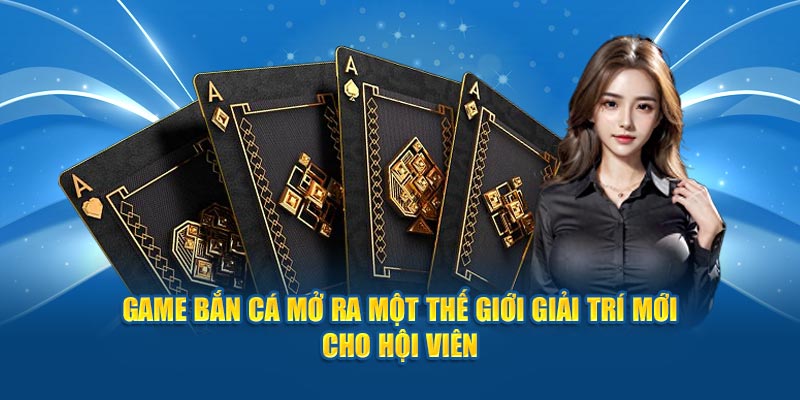 Game Bắn cá mở ra một thế giới giải trí mới cho hội viên