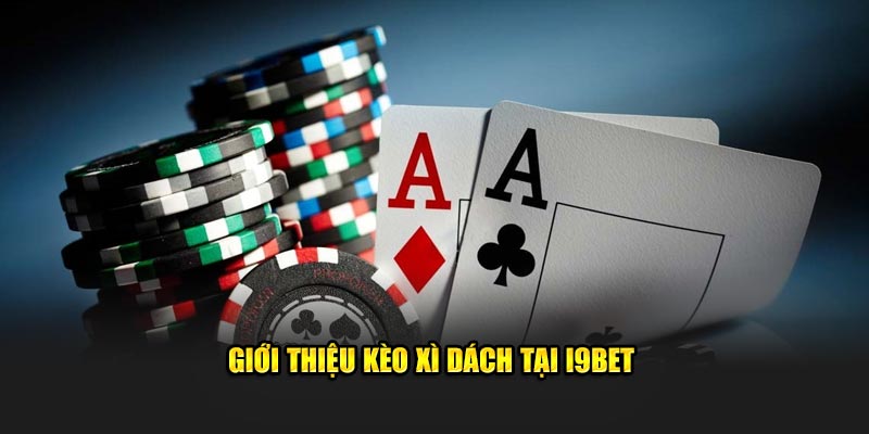 Các loại kèo xì dách tại I9bet