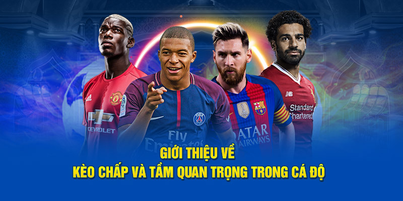 Giới thiệu về kèo chấp và tầm quan trọng trong cá độ