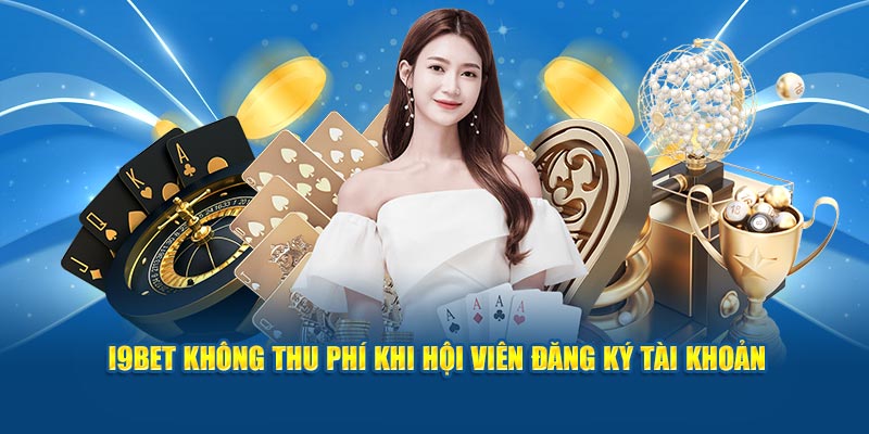 i9BET không thu phí khi hội viên đăng ký tài khoản