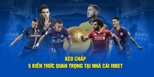 keo-chap-5-kien-thuc-quan-trong-tai-nha-cai-i9bet