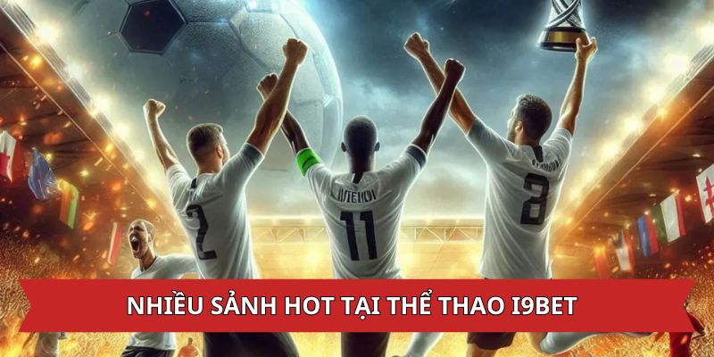 Nhiều sảnh hot tại thể thao i9bet