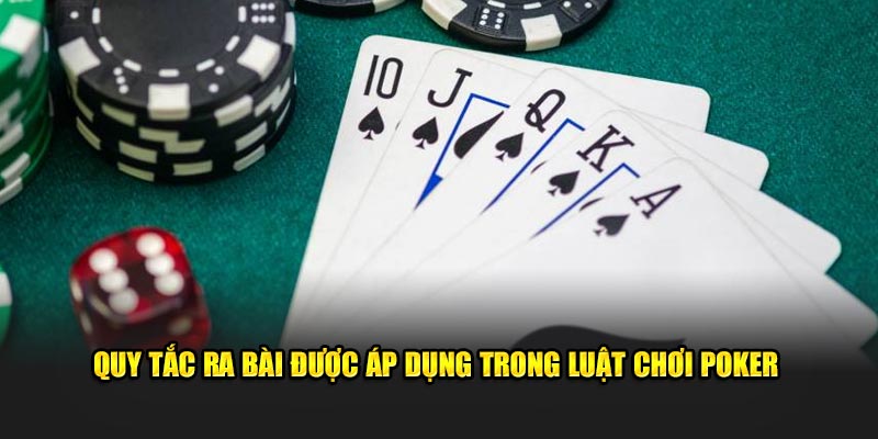 Quy tắc ra bài được áp dụng trong luật chơi Poker