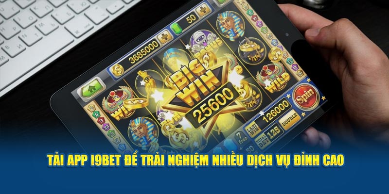 Tải app i9BET để trải nghiệm nhiều dịch vụ đỉnh cao