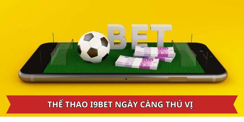 Thể thao nhà cái i9bet ngày càng thú vị